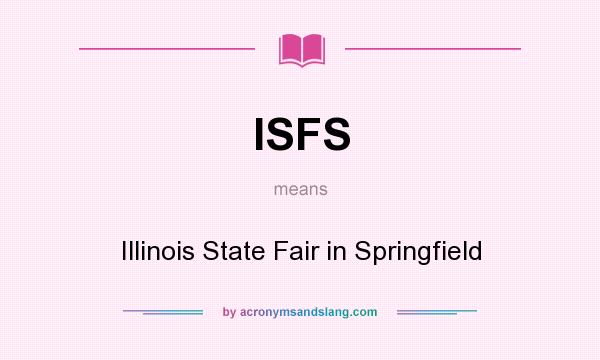 What does ISFS mean? It stands for Illinois State Fair in Springfield