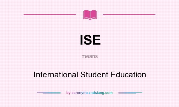 What does ISE mean? It stands for International Student Education