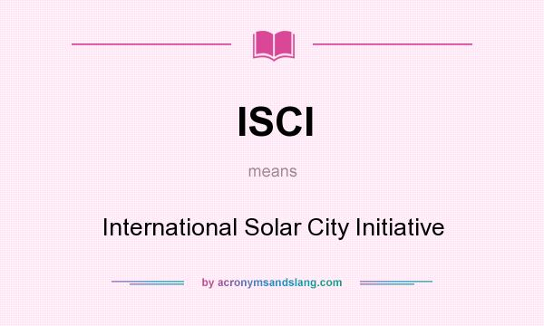What does ISCI mean? It stands for International Solar City Initiative