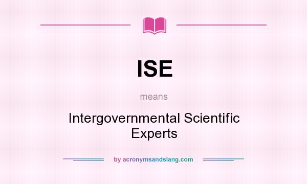 What does ISE mean? It stands for Intergovernmental Scientific Experts