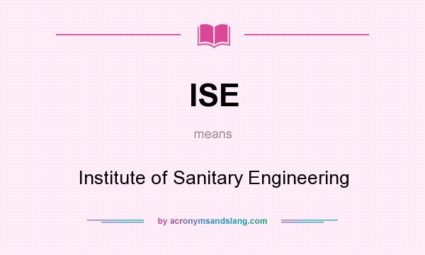 What does ISE mean? It stands for Institute of Sanitary Engineering