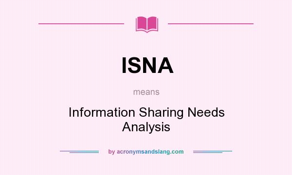 What does ISNA mean? It stands for Information Sharing Needs Analysis