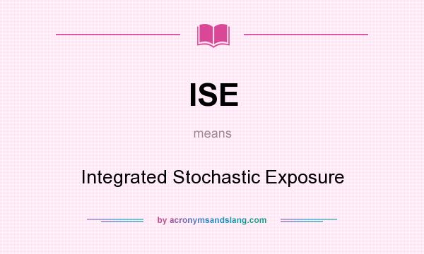 What does ISE mean? It stands for Integrated Stochastic Exposure