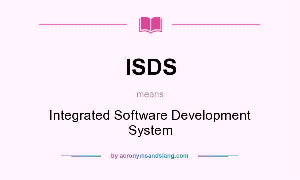 What does ISDS mean? It stands for Integrated Software Development System
