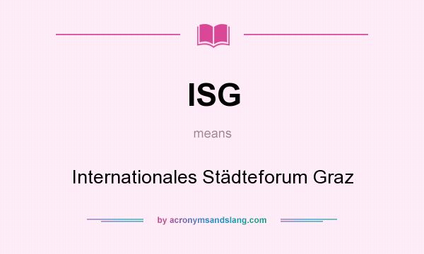 What does ISG mean? It stands for Internationales Städteforum Graz