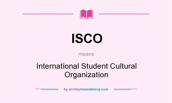 What does ISCO mean? It stands for International Student Cultural Organization