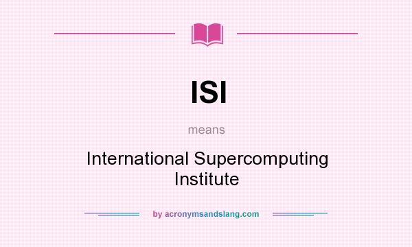 What does ISI mean? It stands for International Supercomputing Institute