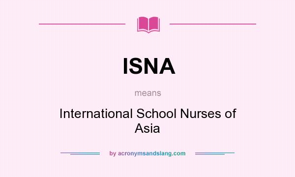 What does ISNA mean? It stands for International School Nurses of Asia