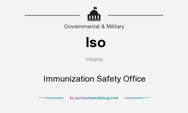 What does Iso mean? It stands for Immunization Safety Office