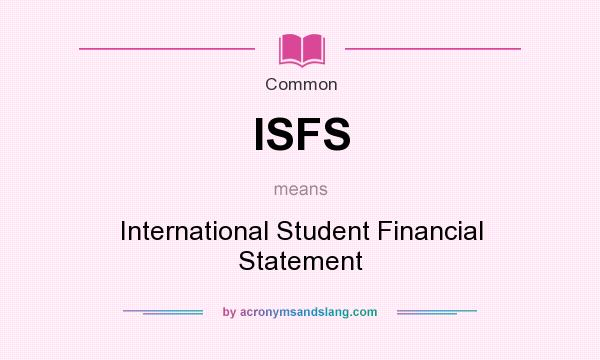 What does ISFS mean? It stands for International Student Financial Statement