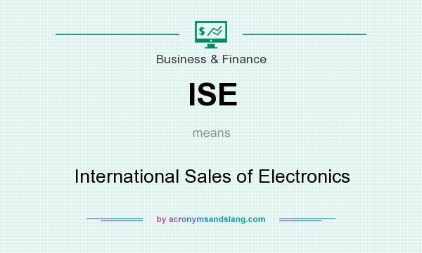What does ISE mean? It stands for International Sales of Electronics