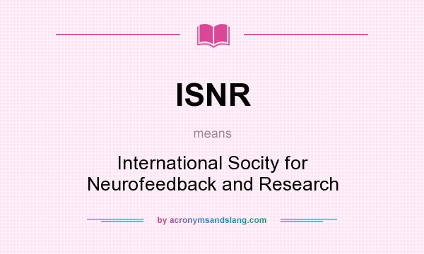 What does ISNR mean? It stands for International Socity for Neurofeedback and Research