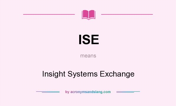 What does ISE mean? It stands for Insight Systems Exchange