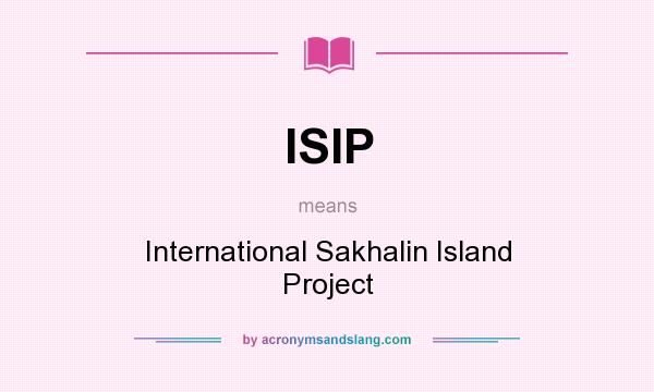 What does ISIP mean? It stands for International Sakhalin Island Project