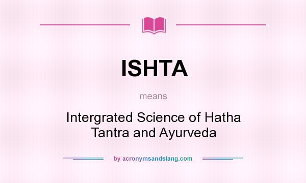 What does ISHTA mean? It stands for Intergrated Science of Hatha Tantra and Ayurveda