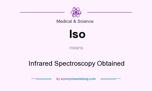 What does Iso mean? It stands for Infrared Spectroscopy Obtained