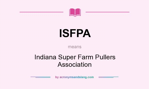 What does ISFPA mean? It stands for Indiana Super Farm Pullers Association