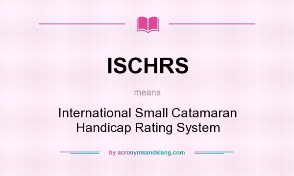 What does ISCHRS mean? It stands for International Small Catamaran Handicap Rating System