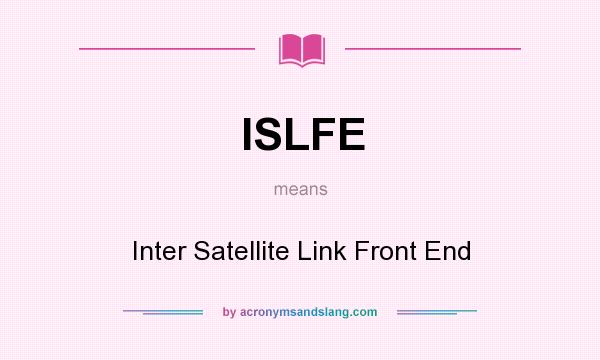 What does ISLFE mean? It stands for Inter Satellite Link Front End