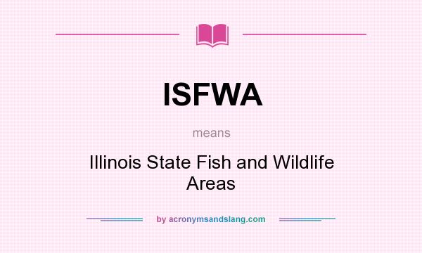 What does ISFWA mean? It stands for Illinois State Fish and Wildlife Areas
