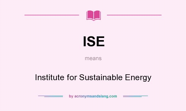 What does ISE mean? It stands for Institute for Sustainable Energy
