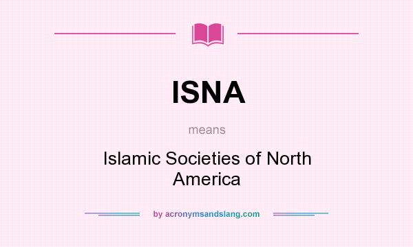 What does ISNA mean? It stands for Islamic Societies of North America