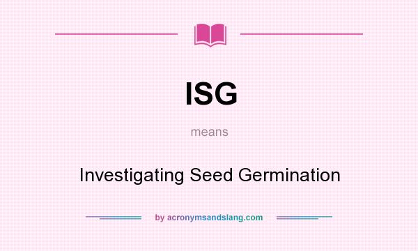 What does ISG mean? It stands for Investigating Seed Germination