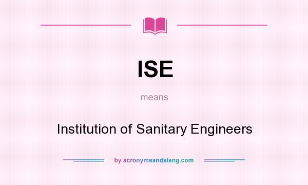 What does ISE mean? It stands for Institution of Sanitary Engineers