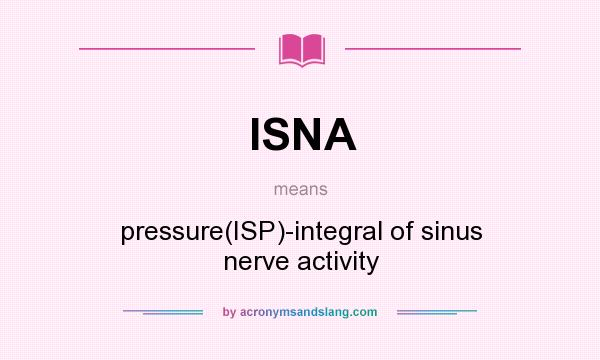 What does ISNA mean? It stands for pressure(ISP)-integral of sinus nerve activity
