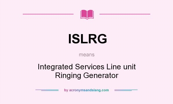 What does ISLRG mean? It stands for Integrated Services Line unit Ringing Generator