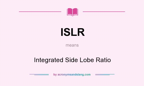 What does ISLR mean? It stands for Integrated Side Lobe Ratio