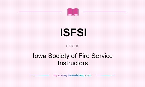 What does ISFSI mean? It stands for Iowa Society of Fire Service Instructors