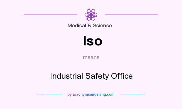 What does Iso mean? It stands for Industrial Safety Office