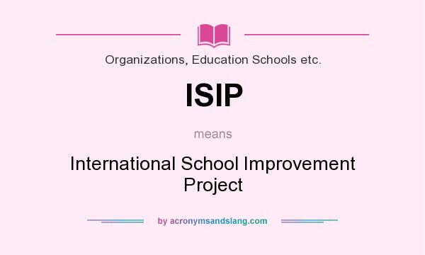 What does ISIP mean? It stands for International School Improvement Project