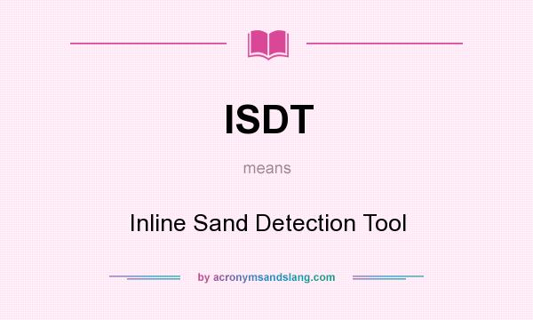 What does ISDT mean? It stands for Inline Sand Detection Tool