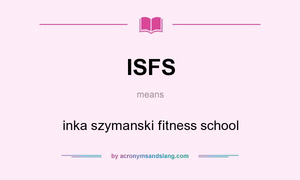 What does ISFS mean? It stands for inka szymanski fitness school