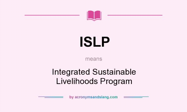 What does ISLP mean? It stands for Integrated Sustainable Livelihoods Program