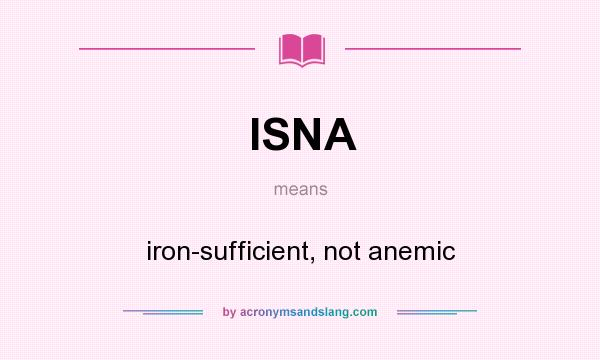 What does ISNA mean? It stands for iron-sufficient, not anemic