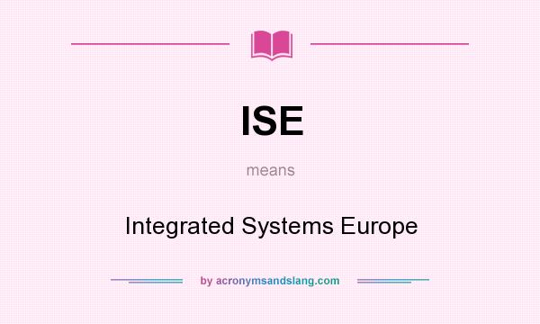 What does ISE mean? It stands for Integrated Systems Europe