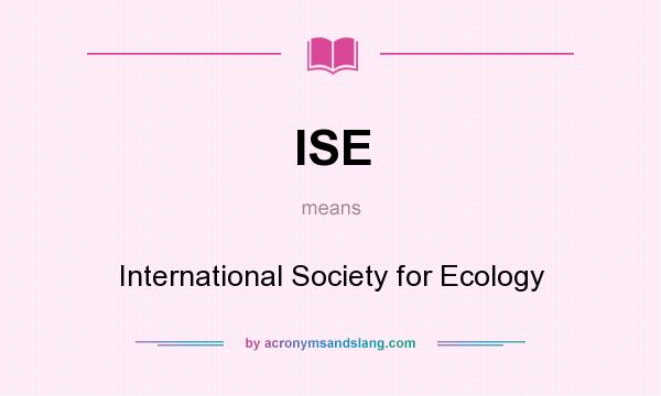 What does ISE mean? It stands for International Society for Ecology