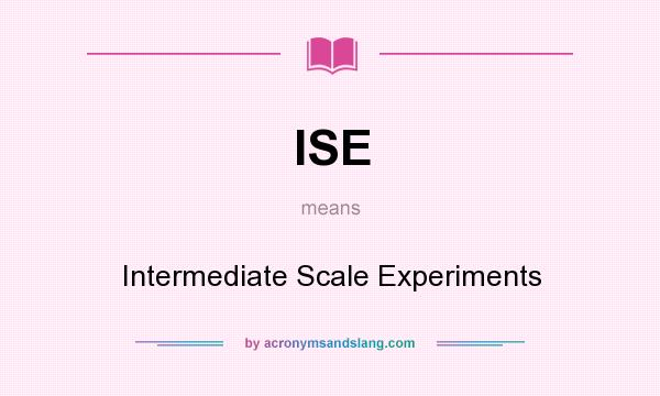 What does ISE mean? It stands for Intermediate Scale Experiments