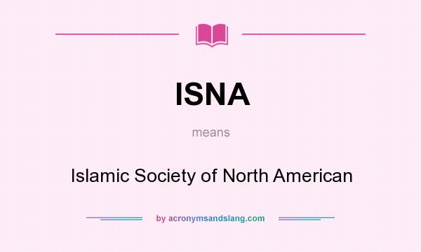 What does ISNA mean? It stands for Islamic Society of North American