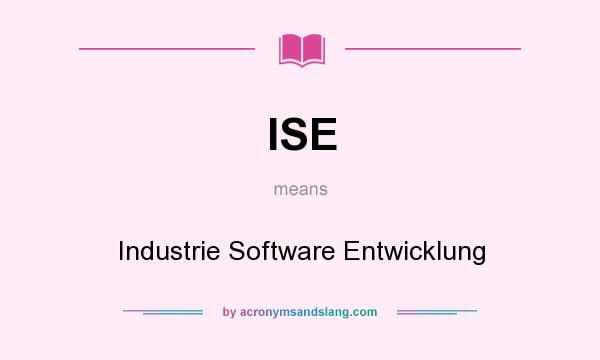 What does ISE mean? It stands for Industrie Software Entwicklung