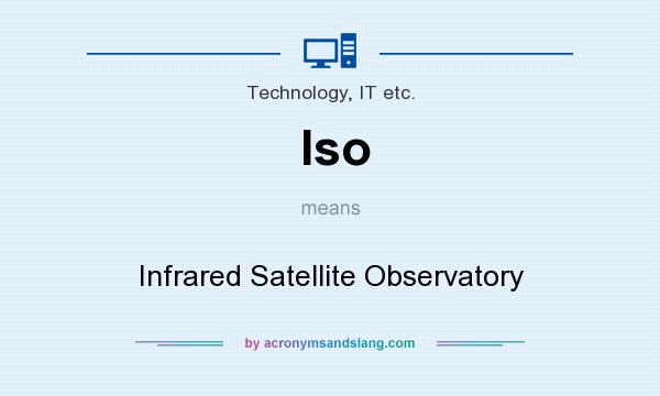 What does Iso mean? It stands for Infrared Satellite Observatory