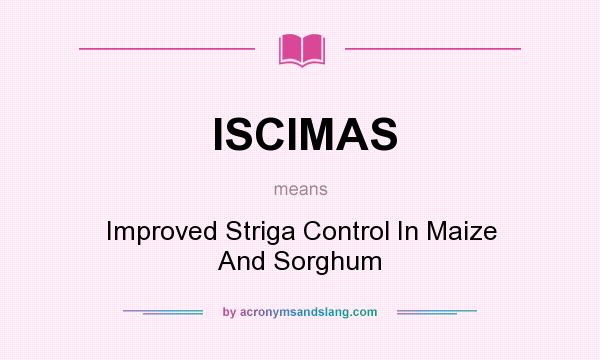 What does ISCIMAS mean? It stands for Improved Striga Control In Maize And Sorghum