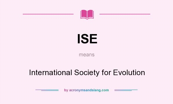 What does ISE mean? It stands for International Society for Evolution