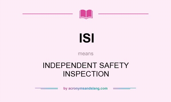 What does ISI mean? It stands for INDEPENDENT SAFETY INSPECTION