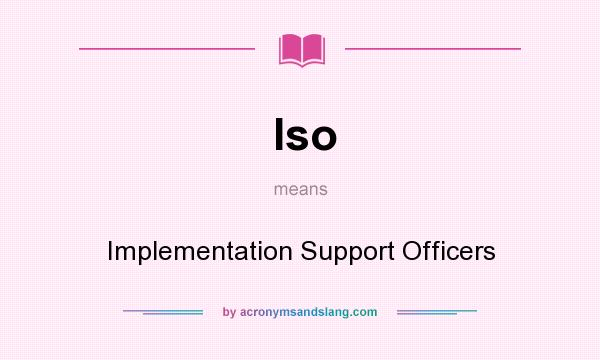 What does Iso mean? It stands for Implementation Support Officers