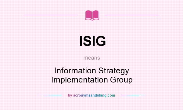 What does ISIG mean? It stands for Information Strategy Implementation Group