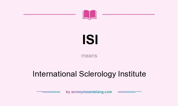 What does ISI mean? It stands for International Sclerology Institute